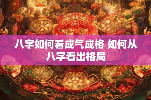 八字如何看成气成格 如何从八字看出格局