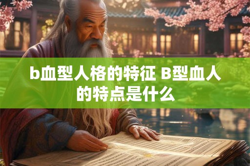 b血型人格的特征 B型血人的特点是什么