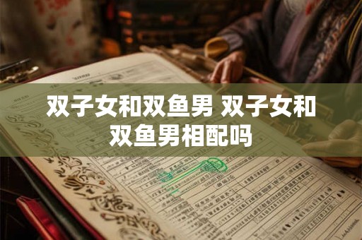 双子女和双鱼男 双子女和双鱼男相配吗