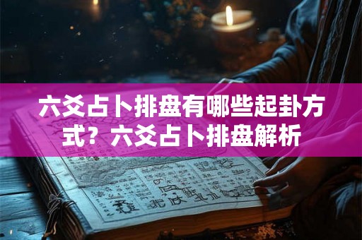 六爻占卜排盘有哪些起卦方式？六爻占卜排盘解析