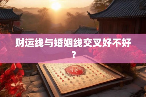 财运线与婚姻线交叉好不好？