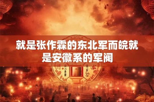 就是张作霖的东北军而皖就是安徽系的军阀