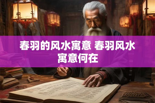 春羽的风水寓意 春羽风水寓意何在