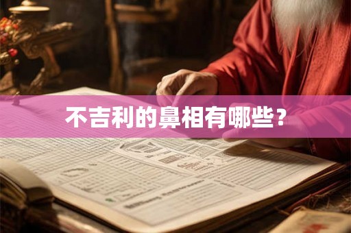 不吉利的鼻相有哪些? 不吉利的鼻相有哪些?