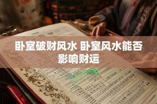 卧室破财风水 卧室风水能否影响财运