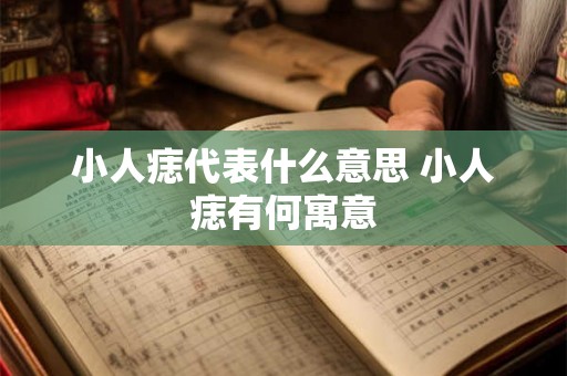 小人痣代表什么意思 小人痣有何寓意