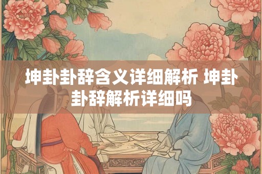 坤卦卦辞含义详细解析 坤卦卦辞解析详细吗