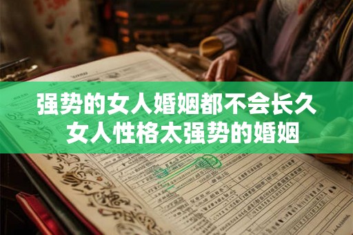 强势的女人婚姻都不会长久  女人性格太强势的婚姻