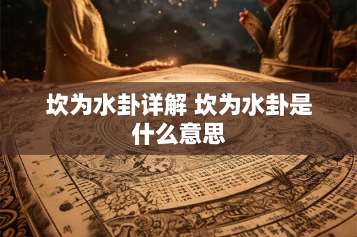 坎为水卦详解 坎为水卦是什么意思