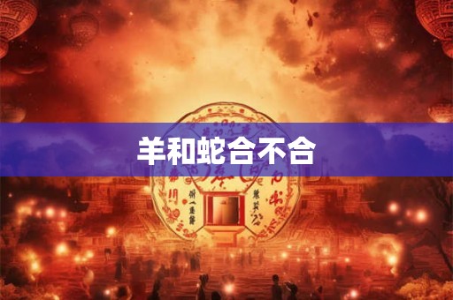羊和蛇合不合