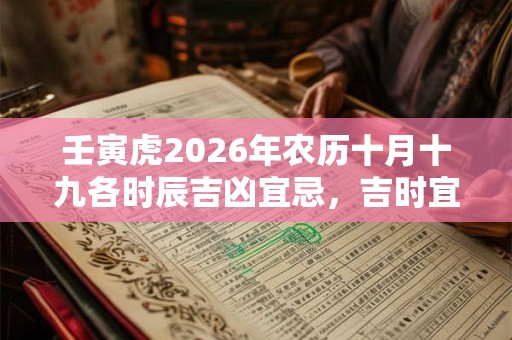 壬寅虎2026年农历十月十九各时辰吉凶宜忌，吉时宜忌查询