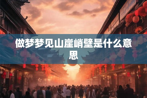 做梦梦见山崖峭壁是什么意思