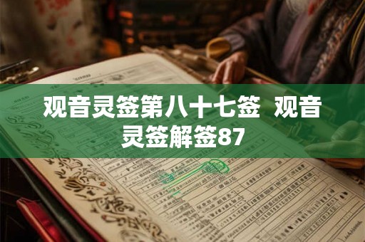 观音灵签第八十七签  观音灵签解签87