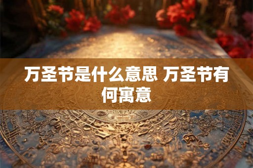 万圣节是什么意思 万圣节有何寓意 万圣节是什么意思 万圣节有何寓意