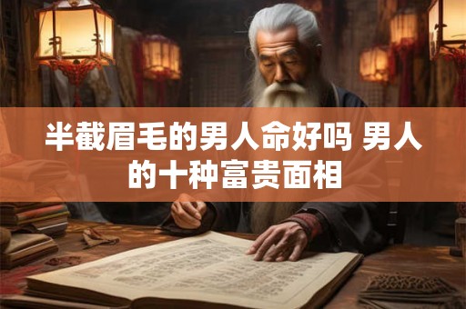 半截眉毛的男人命好吗 男人的十种富贵面相