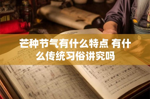 芒种节气有什么特点 有什么传统习俗讲究吗