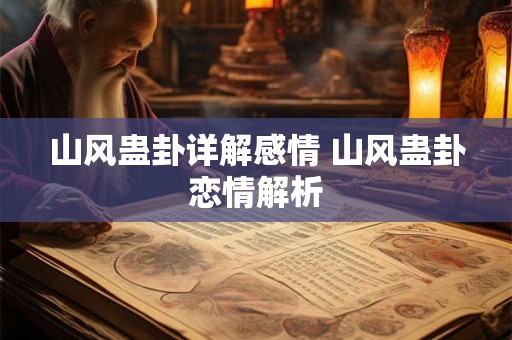 山风蛊卦详解感情 山风蛊卦恋情解析 山风蛊卦详解感情 山风蛊卦恋情解析