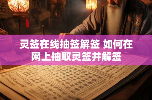 灵签在线抽签解签 如何在网上抽取灵签并解签 灵签在线抽签解签 如何在网上抽取灵签并解签