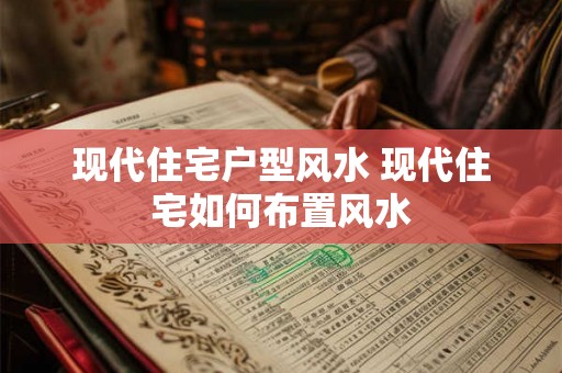 现代住宅户型风水 现代住宅如何布置风水