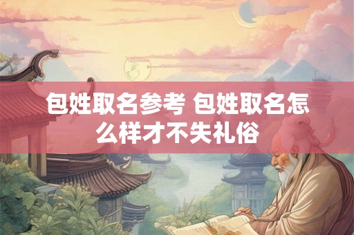 包姓取名参考 包姓取名怎么样才不失礼俗