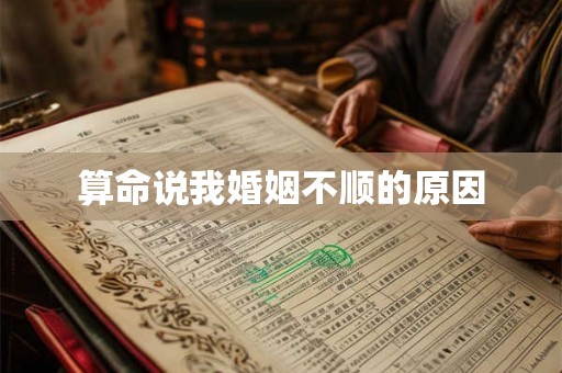 算命说我婚姻不顺的原因 算命说我婚姻不顺的原因