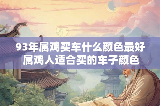 93年属鸡买车什么颜色最好 属鸡人适合买的车子颜色