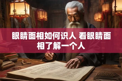 眼睛面相如何识人 看眼睛面相了解一个人