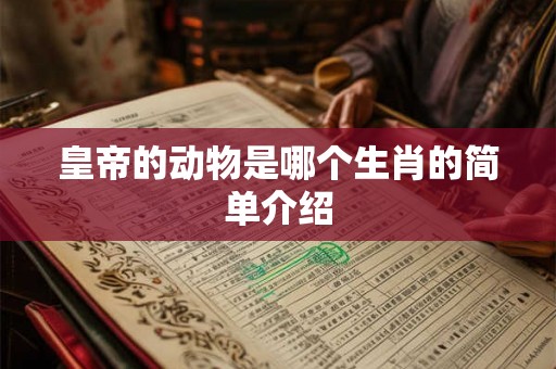 皇帝的动物是哪个生肖的简单介绍