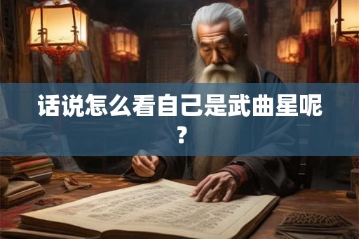 话说怎么看自己是武曲星呢？