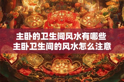 主卧的卫生间风水有哪些 主卧卫生间的风水怎么注意