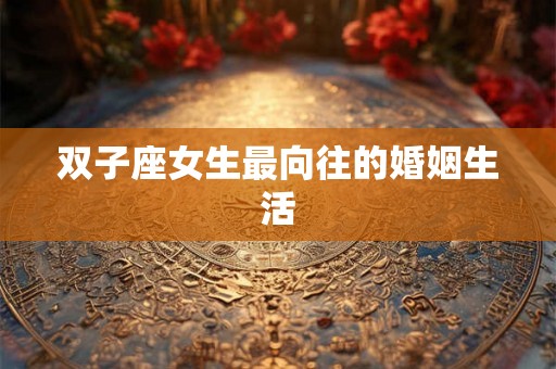 双子座女生最向往的婚姻生活