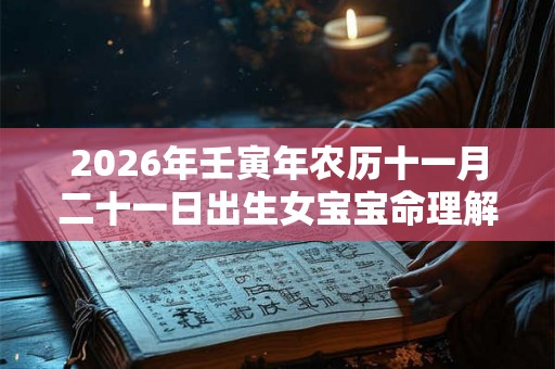 2026年壬寅年农历十一月二十一日出生女宝宝命理解析