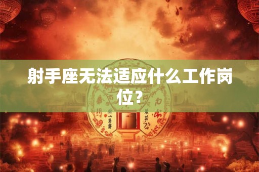 射手座无法适应什么工作岗位？