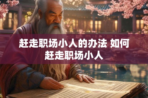 赶走职场小人的办法 如何赶走职场小人