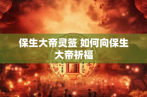 保生大帝灵签 如何向保生大帝祈福 保生大帝灵签 如何向保生大帝祈福