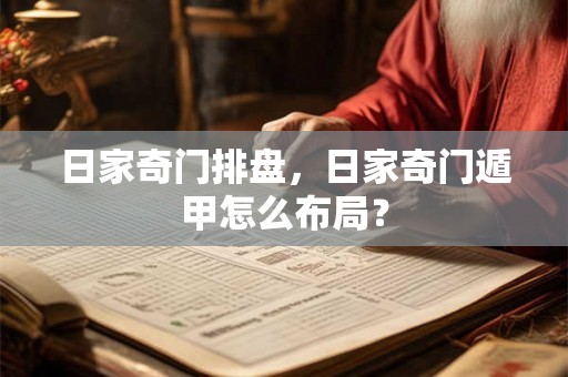 日家奇门排盘，日家奇门遁甲怎么布局？