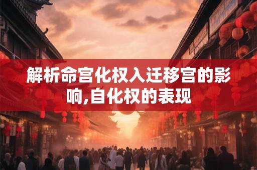 解析命宫化权入迁移宫的影响,自化权的表现