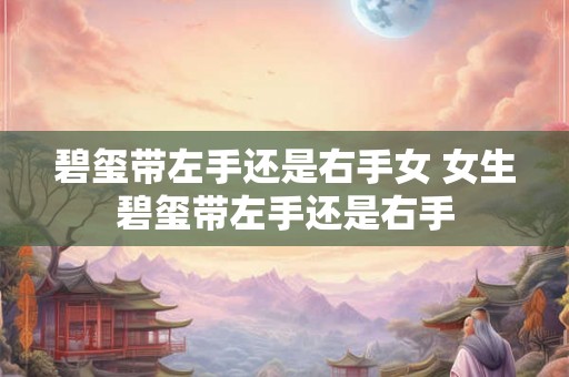 碧玺带左手还是右手女 女生碧玺带左手还是右手