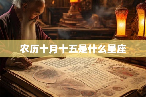 农历十月十五是什么星座 农历十月十五是什么星座