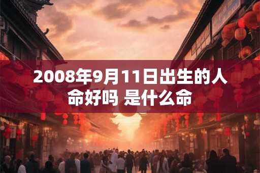 2008年9月11日出生的人命好吗 是什么命