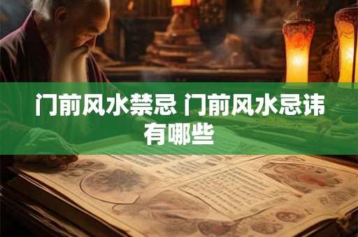 门前风水禁忌 门前风水忌讳有哪些