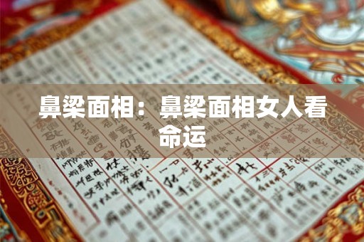 鼻梁面相：鼻梁面相女人看命运