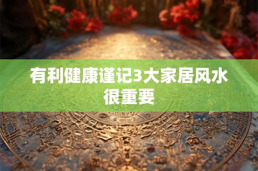 有利健康谨记3大家居风水很重要
