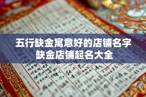 五行缺金寓意好的店铺名字 缺金店铺起名大全