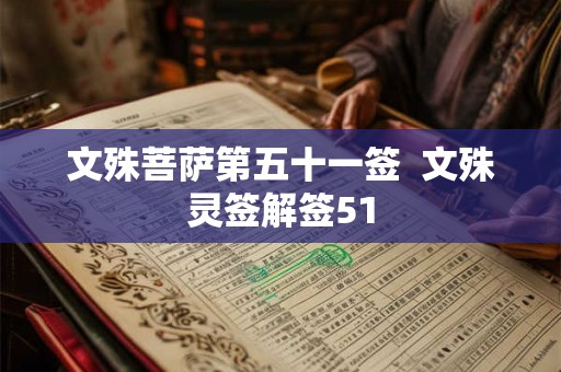 文殊菩萨第五十一签 文殊灵签解签51 文殊菩萨第五十一签 文殊灵签解签51