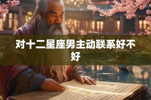 对十二星座男主动联系好不好
