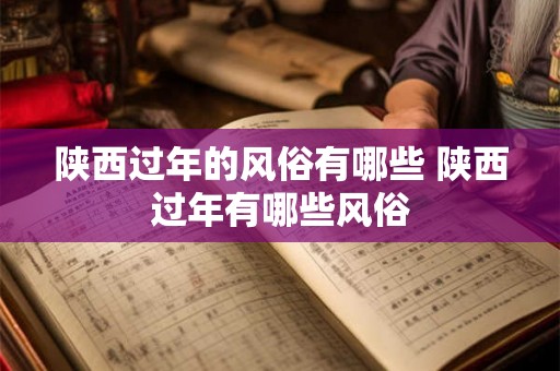 陕西过年的风俗有哪些 陕西过年有哪些风俗