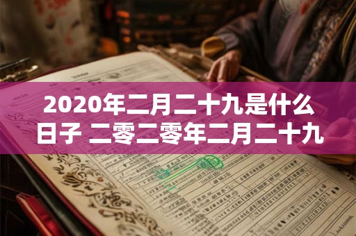 2020年二月二十九是什么日子 二零二零年二月二十九日是什么特别的日期