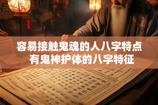 容易接触鬼魂的人八字特点  有鬼神护体的八字特征