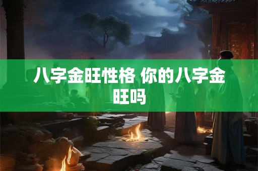 八字金旺性格 你的八字金旺吗